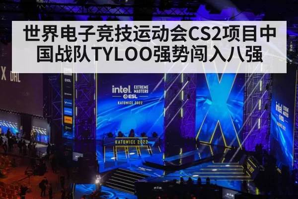 世界电子竞技运动会CS2项目中国战队TYLOO强势闯入八强