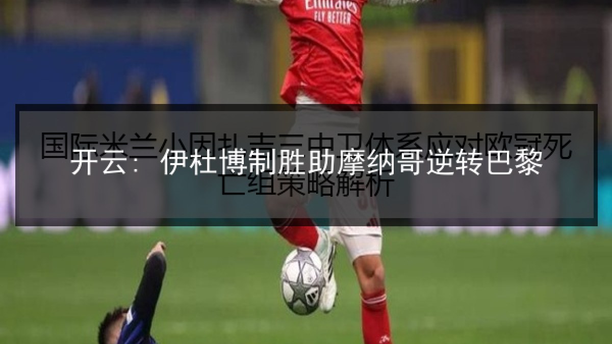 开云: 伊杜博制胜助摩纳哥逆转巴黎